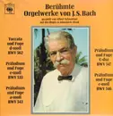 LP - Johann Sebastian Bach , Albert Schweitzer - Berühmte Orgelwerke Von J. S. Bach