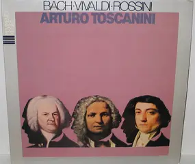 Arturo Toscanini - Bach • Vivaldi • Rossini