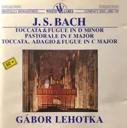 Bach / Gábor Lehotka - Toccata & Fugue In D Minor / Pastorale In F Major / Toccata, Adagio & Fugue In C Major