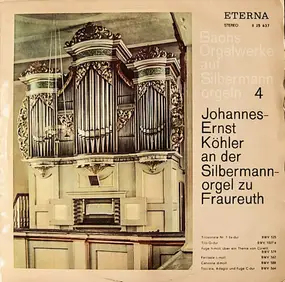 J. S. Bach - Bachs Orgelwerke Auf Silbermannorgeln  4: Johannes-Ernst Köhler An Der Silbermannorgel Zu Fraureuth