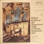 Bach - Bachs Orgelwerke Auf Silbermannorgeln 1: Robert Köbler An Der Silbermannorgel Zu Grosshartmannsdorf