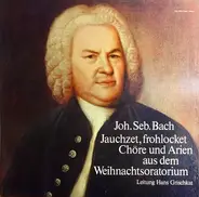 Johann Sebastian Bach - Jauchzet, Frohlocket - Chöre Und Arien Aus Dem Weihnachtsoratorium