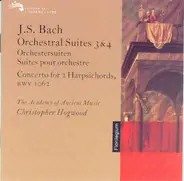 Johann Sebastian Bach : The Academy Of Ancient Music , Christopher Hogwood - Orchestral Suites 3 & 4 / Concerto For 2 Harpsichords, BWV 1062