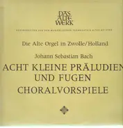 Johann Sebastian Bach - Die Alte Orgel in Zwolle/Holland - Acht Kleine Prälundien Und Fugen Choralvorspiele