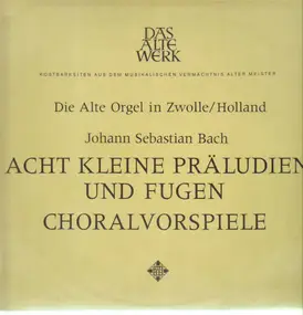 J. S. Bach - Die Alte Orgel in Zwolle/Holland - Acht Kleine Prälundien Und Fugen Choralvorspiele