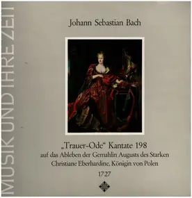 J. S. Bach - 'Funeral Ode' Cantata 198, On The Decease Of The Consort Of Augustus The Strong, Christiane Eberhar