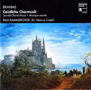 Johannes Brahms , RIAS-Kammerchor , Marcus Creed - Geistliche Chormusik = Sacred Choral Music = Musique Sacrée