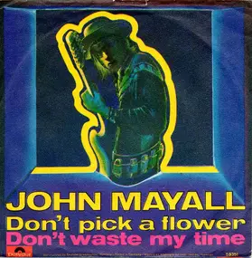 John Mayall - Don't Pick A Flower / Don't Waste My Time