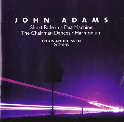 John Adams / Louis Andriessen - Short Ride In A Fast Machine / The Chairman Dances / Harmonium / De Snelheid