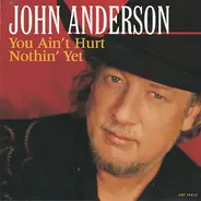 John Anderson - You Ain't Hurt Nothin' Yet