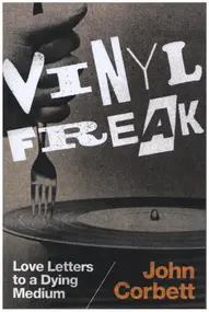 John Corbett - Vinyl Freak: Love Letters to a Dying Medium