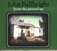 John Fullbright - From the Ground Up