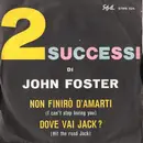 7inch Vinyl Single - John Foster - Non Finirò D'Amarti (I Can't Stop Loving You) / Dove Vai Jack? (Hit The Road Jack)