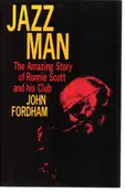 John Fordham - Jazz Man: The Amazing Story of Ronnie Scott & His Club: Biography of Ronnie Scott