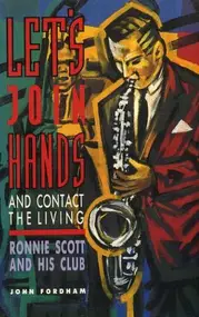 John Fordham - Let's Join Hands and Contact the Living: Ronnie Scott and His Club