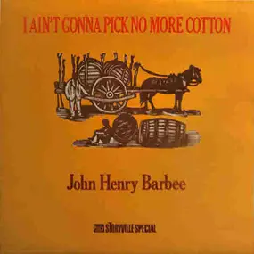 John Henry Barbee - I Ain't Gonna Pick No More Cotton
