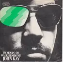 7inch Vinyl Single - John Kay - I'm Movin' On / Walk Beside Me