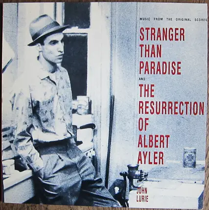 John Lurie - Stranger Than Paradise And The Resurrection Of Albert Ayler (Music From The Original Scores)