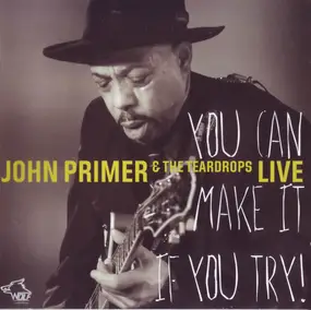 John Primer & The Teardrops - You Can Make It If You Try!