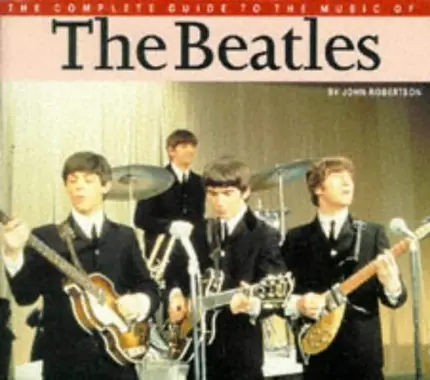 John Robertson - The Complete Guide to the Music of . . . : The Beatles