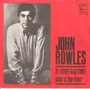 7inch Vinyl Single - John Rowles - If I Only Had Time - Now Is The Hour