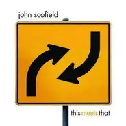 JOHN SCOFIELD - This Meets That