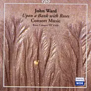 John Ward - Rose Consort Of Viols - Upon A Bank With Roses - Consort Music