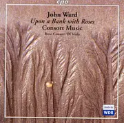 CD - John Ward - Rose Consort Of Viols - Upon A Bank With Roses - Consort Music