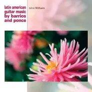John Williams , Agustín Barrios Mangoré , Manuel María Ponce Cuéllar - Latin American Guitar Music by Barrios and Ponce