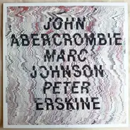 John Abercrombie , Marc Johnson , Peter Erskine - John Abercrombie, Marc Johnson, Peter Erskine