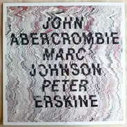 John Abercrombie , Marc Johnson , Peter Erskine - John Abercrombie, Marc Johnson, Peter Erskine