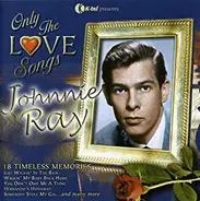 Johnnie Ray - Only The Love Songs - 18 Timeless Memories