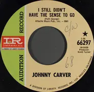 Johnny Carver - I Still Didn't Have The Sense To Go