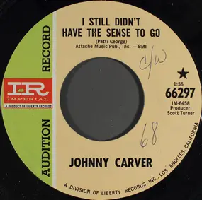 johnny carver - I Still Didn't Have The Sense To Go