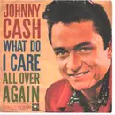 7inch Vinyl Single - Johnny Cash - What Do I Care / All Over Again