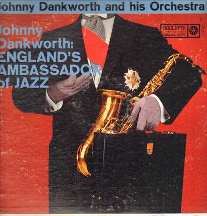 Johnny Dankworth And His Orchestra - Johnny Dankworth: England's Ambassador Of Jazz