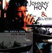 Johnny Hoy & The Bluefish - You Gonna Lose Your Head