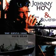Johnny Hoy & The Bluefish - You Gonna Lose Your Head
