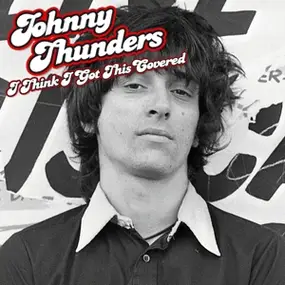 Johnny Thunders - I Think I Got This..