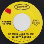 7inch Vinyl Single - Johnny Carver - I Want You / I'm Talking About You Baby