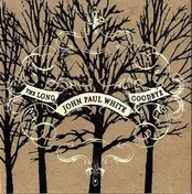 JOHN PAUL WHITE - LONG GOODBYE
