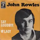7inch Vinyl Single - John Rowles - Say Goodbye / M' Lady