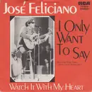 7inch Vinyl Single - José Feliciano - I Only Want To Say