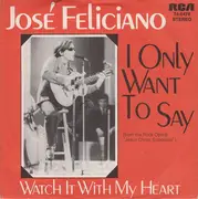 7inch Vinyl Single - José Feliciano - I Only Want To Say