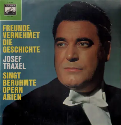 Josef Traxel - Freunde vernehmet die Geschichte: Berühmrte Opern Arien