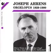 Joseph Ahrens - Orgelopus 1929-1980 Volume 1