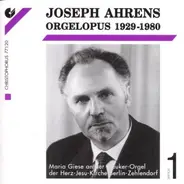 Joseph Ahrens / Maria Giese - Orgelopus 1929-1980 Volume 1