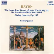 Haydn / Kodály Quartet - The Seven Last Words Of Jesus Christ, Op. 51 / String Quartet, Op. 103