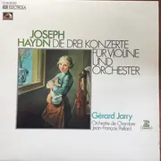 LP - Joseph Haydn , Gérard Jarry , Orchestre De Chambre Jean-François Paillard - Joseph Haydn - Die 3 Konzerte Für Violine Und Orchester