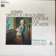 Joseph Haydn , Gérard Jarry , Orchestre De Chambre Jean-François Paillard - Joseph Haydn - Die 3 Konzerte Für Violine Und Orchester